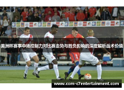 美洲杯赛事中场控制力对比赛走势与胜负影响的深度解析战术价值