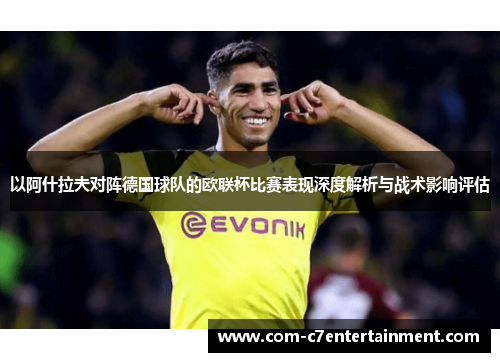 以阿什拉夫对阵德国球队的欧联杯比赛表现深度解析与战术影响评估