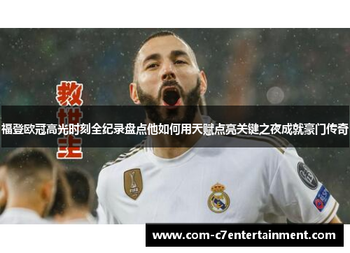 福登欧冠高光时刻全纪录盘点他如何用天赋点亮关键之夜成就豪门传奇
