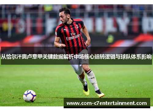 从恰尔汗奥卢意甲关键数据解析中场核心运转逻辑与球队体系影响