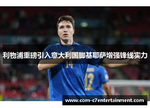 利物浦重磅引入意大利国脚基耶萨增强锋线实力