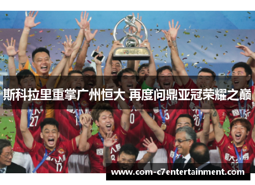 斯科拉里重掌广州恒大 再度问鼎亚冠荣耀之巅
