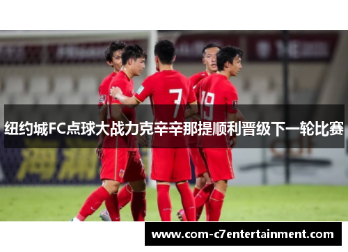 纽约城FC点球大战力克辛辛那提顺利晋级下一轮比赛