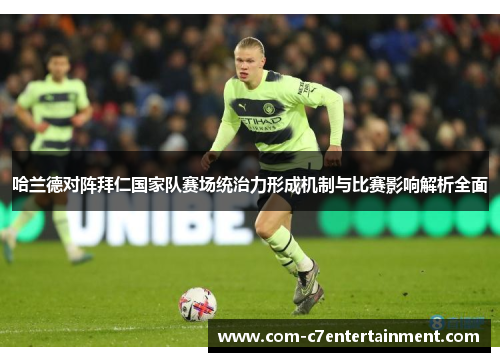 哈兰德对阵拜仁国家队赛场统治力形成机制与比赛影响解析全面