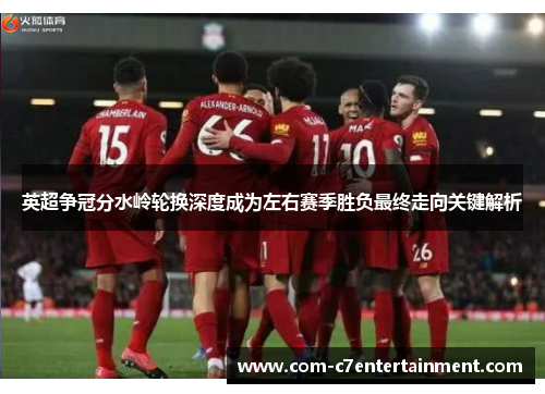 英超争冠分水岭轮换深度成为左右赛季胜负最终走向关键解析