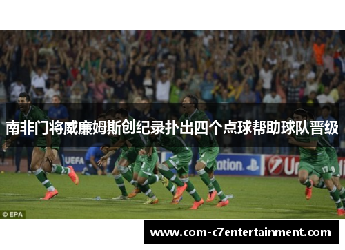 南非门将威廉姆斯创纪录扑出四个点球帮助球队晋级