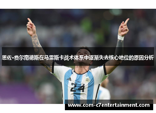 恩佐·费尔南德斯在马雷斯卡战术体系中逐渐失去核心地位的原因分析