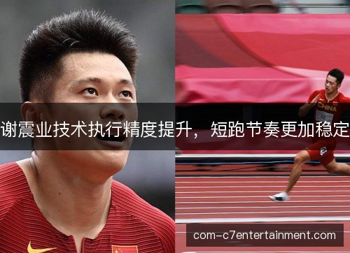 谢震业技术执行精度提升，短跑节奏更加稳定